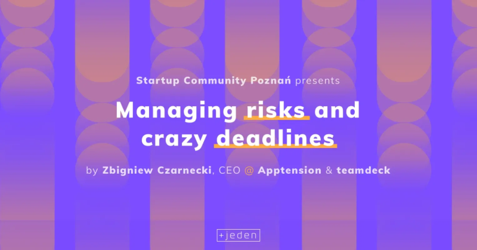 Managing risks and crazy deadlines